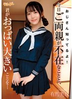 最新作おじさん知ってるよ！今日ご両親が不在なことと、君がおっぱい大きいことを… 有馬美玖